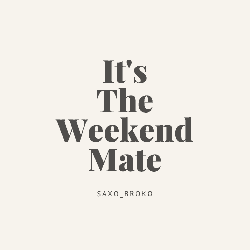 It's the weekend mate